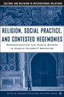 Religion Social Practice and Contested Hegemonies Reconstructing the Public Sphere in Muslim Majority Societies