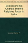 SOCIOECONOMIC CHANGE AND THE RELIGIOUS FACTOR IN INDIA