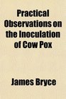 Practical Observations on the Inoculation of Cow Pox