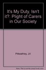 It's My Duty Isn't it Plight of Carers in Our Society