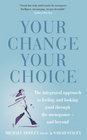 Your Change Your Choice The Integrated Approach to Looking and Feeling Good through the Menopause  And Beyond