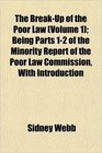 The BreakUp of the Poor Law  Being Parts 12 of the Minority Report of the Poor Law Commission With Introduction