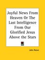 Joyful News From Heaven or The Last Intelligence From Our Glorified Jesus Above the Stars