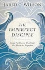 The Imperfect Disciple Grace for People Who Can't Get Their Act Together