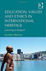 Education Values and Ethics in International Heritage Learning to Respect