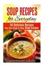 Soup Recipes for Everyday 50 Delicious Recipes You Can Cook in Your Slow Cooker