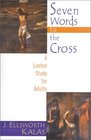 Seven Words to the Cross A Lenten Study for Adults