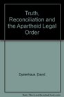 Truth reconciliation and the apartheid legal order