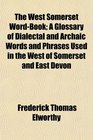 The West Somerset WordBook A Glossary of Dialectal and Archaic Words and Phrases Used in the West of Somerset and East Devon