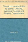 The Good Health Guide to Eating Drinking Working Resting and Playing
