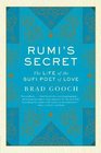 Rumi's Secret The Life of the Sufi Poet of Love