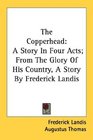 The Copperhead A Story In Four Acts From The Glory Of His Country A Story By Frederick Landis