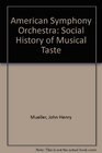 The American Symphony Orchestra A Social History of Musical Taste
