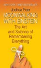 Moonwalking with Einstein The Art and Science of Remembering Everything