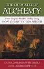 The Chemistry of Alchemy From Dragon's Blood to Donkey Dung How Chemistry Was Forged