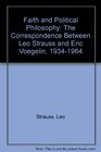 Faith and Political Philosophy The Correspondence Between Leo Strauss and Eric Voegelin 19341964