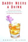 Daddy Needs a Drink  An Irreverent Look at Parenting from a Dad Who Truly Loves His Kids Even When They're Driving Him Nuts