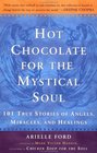 Hot Chocolate for the Mystical Soul: 101 True Stories of Angels, Miracles, and Healings