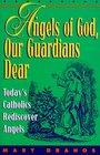 Angels of God, Our Guardians Dear: Today's Catholics Rediscover Angels