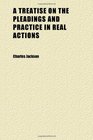 A Treatise on the Pleadings and Practice in Real Actions With Precedents of Pleadings