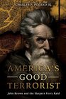 America's Good Terrorist John Brown and the Harpers Ferry Raid