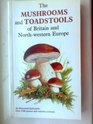 The Mushrooms and Toadstools of Britain and NorthWestern Europe