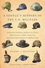 A People's History of the US Military Ordinary Soldiers Reflect on Their Experience of War from the American Revolution to Afghanistan