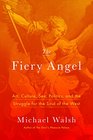 The Fiery Angel Art Culture Sex Politics and the Struggle for the Soul of the West