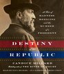Destiny of the Republic A Tale of Madness Medicine and the Murder of a President
