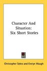 Character And Situation Six Short Stories