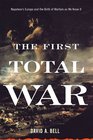 The First Total War Napoleon's Europe and the Birth of Warfare as We Know It