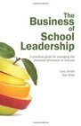 The Business of School Leadership A Practical Guide for Managing the Business Dimension of Schools