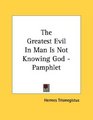 The Greatest Evil In Man Is Not Knowing God  Pamphlet