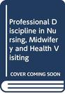 Professional Discipline in Nursing Midwifery and Health Visiting