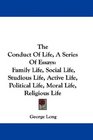 The Conduct Of Life A Series Of Essays Family Life Social Life Studious Life Active Life Political Life Moral Life Religious Life