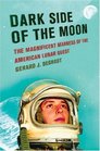 Dark Side of the Moon The Magnificent Madness of the American Lunar Quest