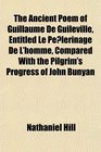 The Ancient Poem of Guillaume De Guileville Entitled Le Pelerinage De L'homme Compared With the Pilgrim's Progress of John Bunyan