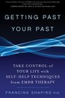 Getting Past Your Past Why We Are Who We Are and What to Do about It with SelfHelp Techniques from EMDR Therapy