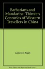 Barbarians and Mandarins Thirteen Centuries of Western Travellers in China