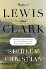 Before Lewis and Clark  The Story of the Chouteaus the French Dynasty That Ruled America's Frontier