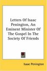 Letters Of Isaac Penington An Eminent Minister Of The Gospel In The Society Of Friends