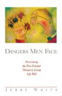 Dangers Men Face Overcoming the Five Greatest Threats to Living Life Well