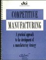 Competitive Manufacturing A Practical Approach to the Development of a Manufacturing Strategy