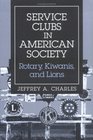Service Clubs in American Society Rotary Kiwanis and Lions