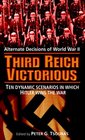 Third Reich Victorious: Alternate Decisions of World War II