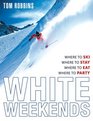 White Weekends Where to Ski Where to Stay Where to Eat Where to Party