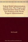 Federal Relief Administration and the Arts The Origins and Administrative History of the Arts Projects of the Works Progress Administration