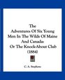 The Adventures Of Six Young Men In The Wilds Of Maine And Canada Or The KnockAbout Club