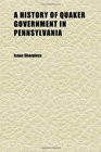 A History of Quaker Government in Pennsylvania