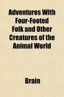 Adventures With FourFooted Folk and Other Creatures of the Animal World
